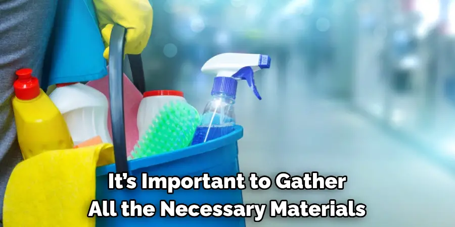 It’s Important to Gather
All the Necessary Materials