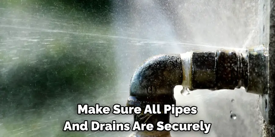 Make Sure All Pipes 
And Drains Are Securely