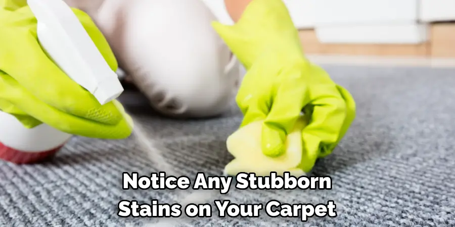 Notice Any Stubborn
Stains on Your Carpet