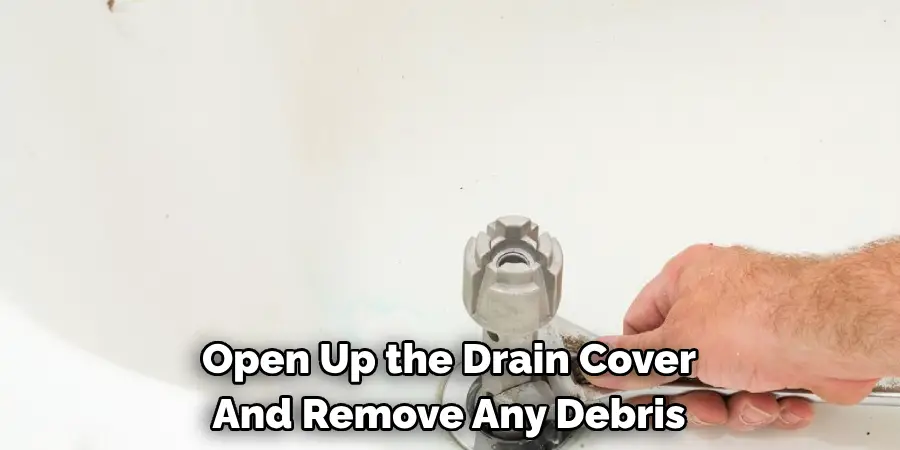 Open Up the Drain Cover 
And Remove Any Debris