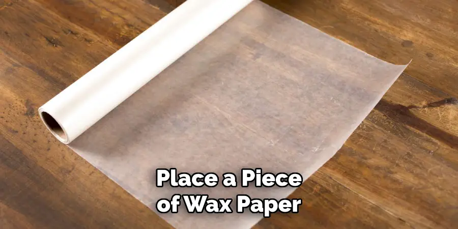 Place a Piece of Wax Paper