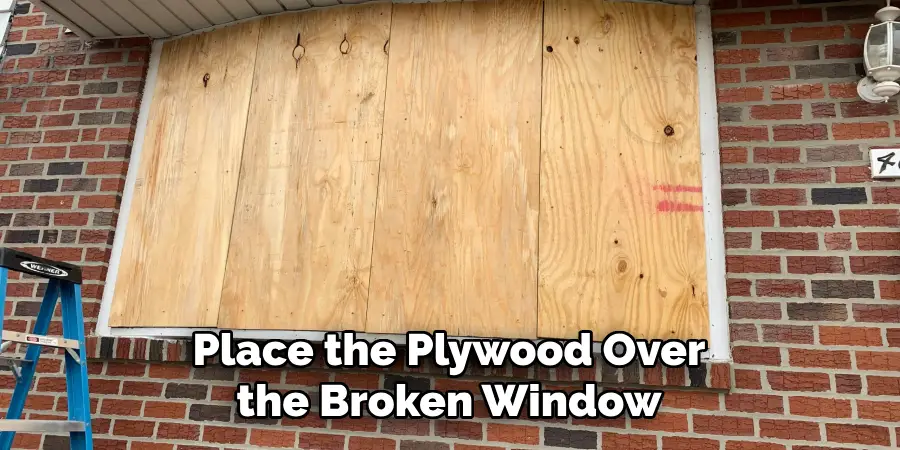 Place the Plywood Over the Broken Window