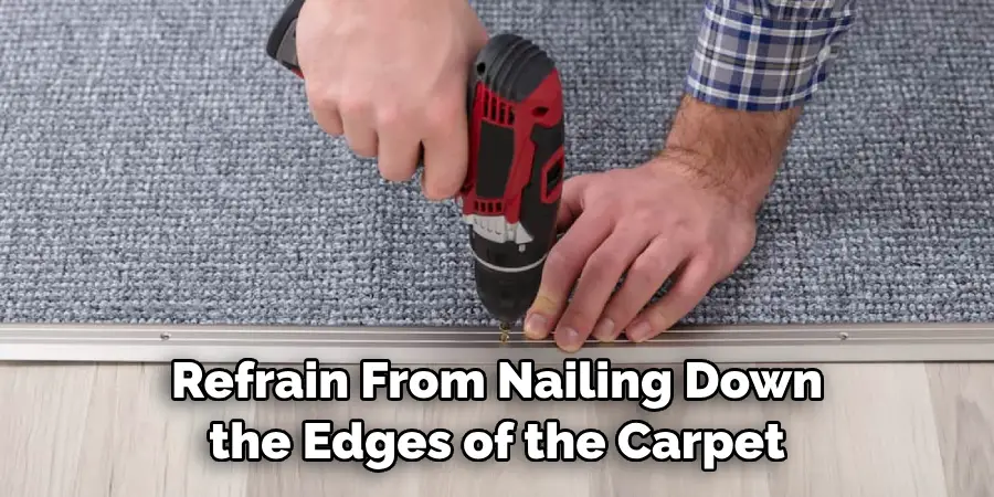 Refrain From Nailing Down the Edges of the Carpet