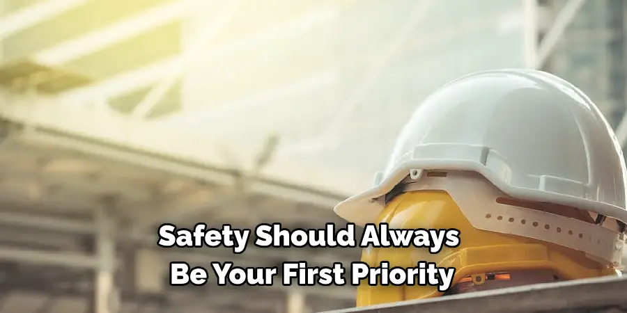 Safety Should Always 
Be Your First Priority