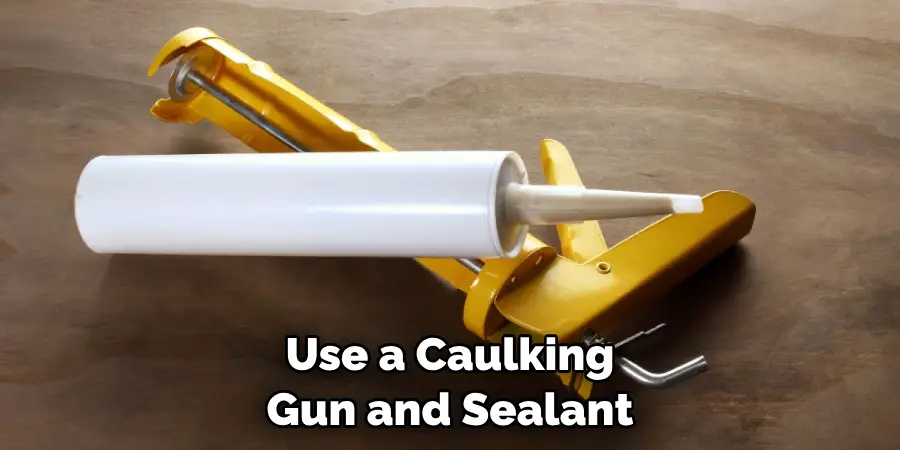 Use a Caulking Gun and Sealant