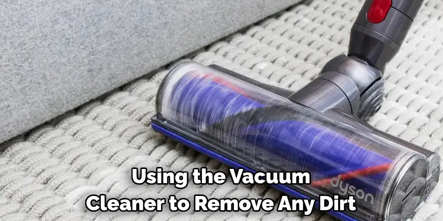 Using the Vacuum 
Cleaner to Remove Any Dirt