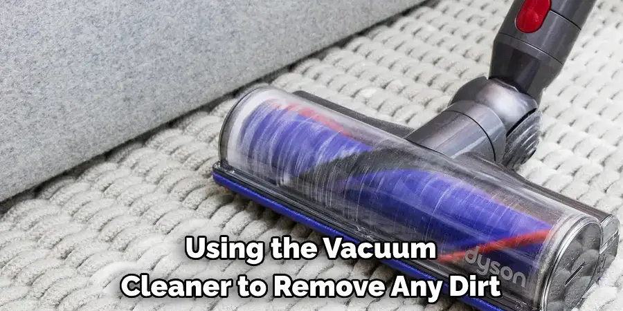 Using the Vacuum
Cleaner to Remove Any Dirt