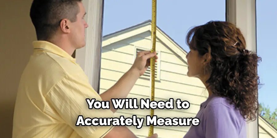 You Will Need to 
Accurately Measure