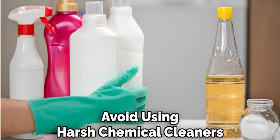 Avoid Using Harsh Chemical Cleaners