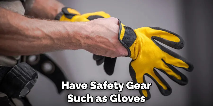 Have Safety Gear Such as Gloves