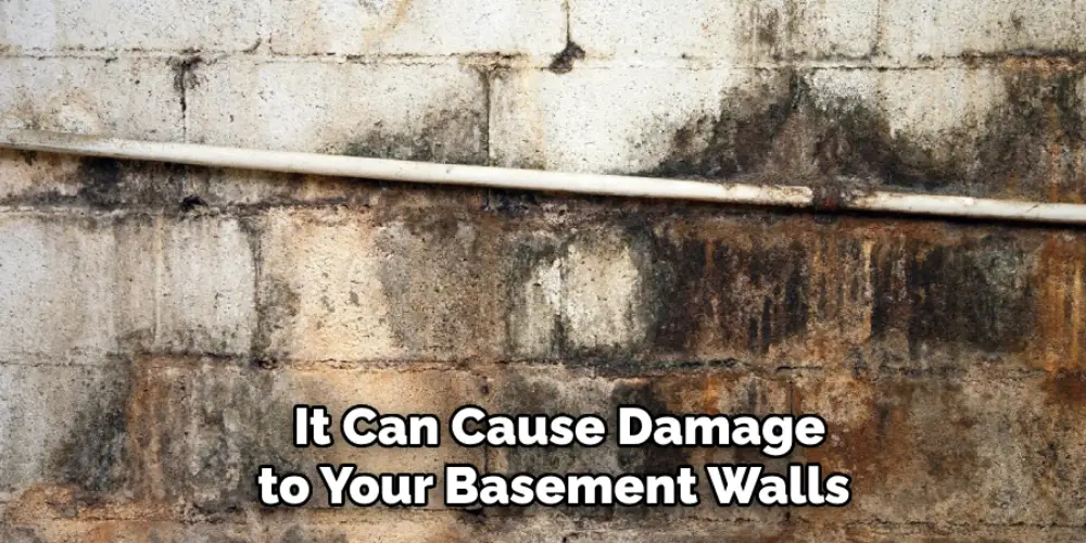  It Can Cause Damage to Your Basement Walls