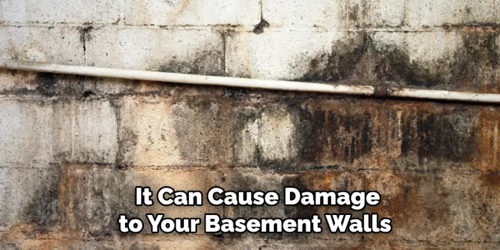 It Can Cause Damage to Your Basement Walls
