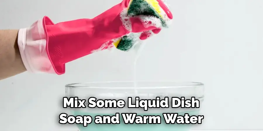 Mix Some Liquid Dish Soap and Warm Water