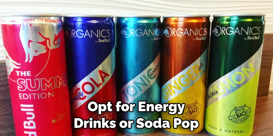 Opt for Energy Drinks or Soda Pop