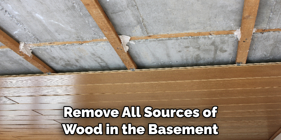 Remove All Sources of Wood in the Basement