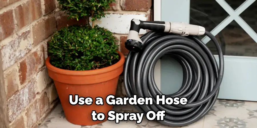 Use a Garden Hose to Spray Off