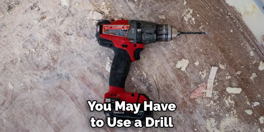 You May Have to Use a Drill