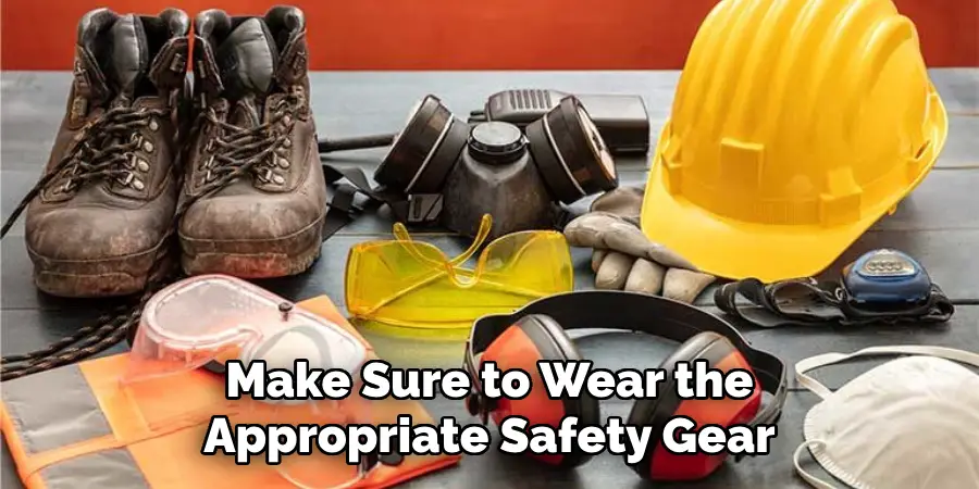 Make Sure to Wear the Appropriate Safety Gear