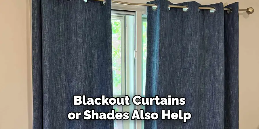Blackout Curtains or Shades Also Help