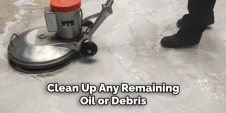 Clean Up Any Remaining Oil or Debris