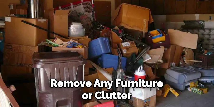 Remove Any Furniture or Clutter
