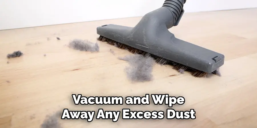 Vacuum and Wipe Away Any Excess Dust