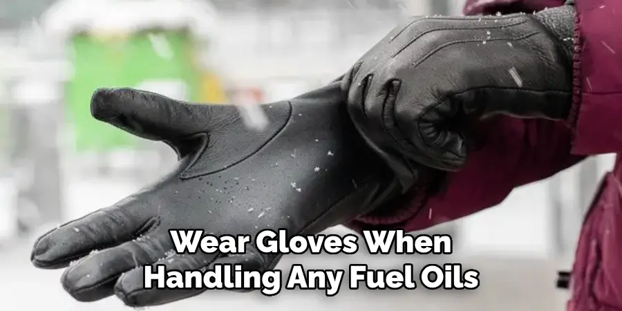 Wear Gloves When Handling Any Fuel Oils